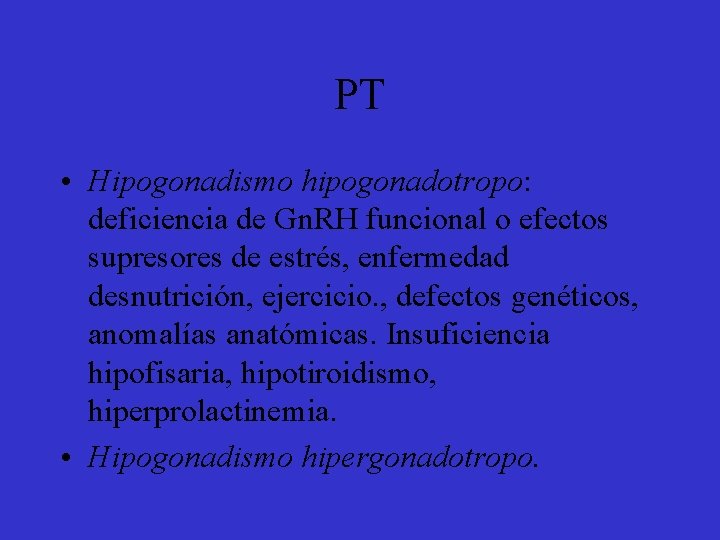 PT • Hipogonadismo hipogonadotropo: deficiencia de Gn. RH funcional o efectos supresores de estrés,