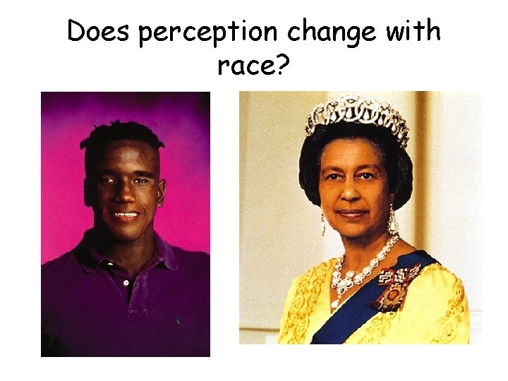 Does perception change with race?  Does perception change with race?