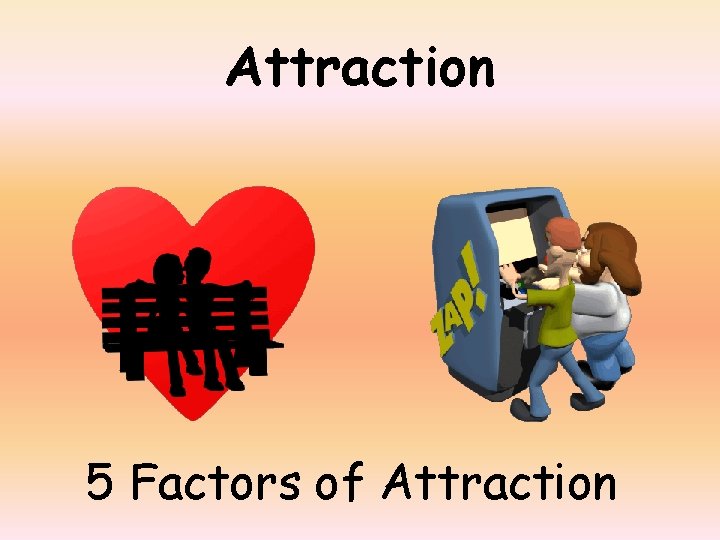 Attraction 5 Factors of Attraction  Attraction 5 Factors of Attraction