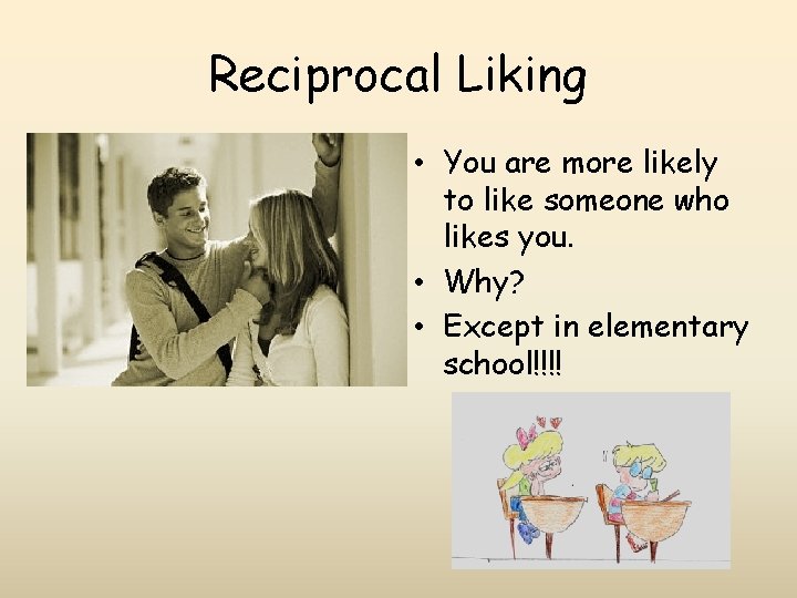Reciprocal Liking • You are more likely to like someone who likes you. • Reciprocal Liking • You are more likely to like someone who likes you. •