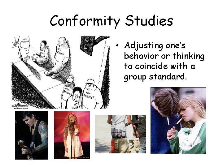 Conformity Studies • Adjusting one’s behavior or thinking to coincide with a group standard. Conformity Studies • Adjusting one’s behavior or thinking to coincide with a group standard.