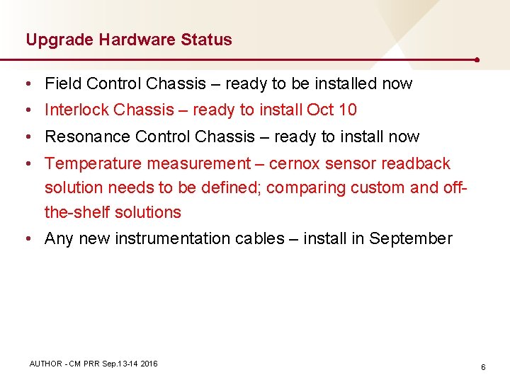 Upgrade Hardware Status • Field Control Chassis – ready to be installed now •