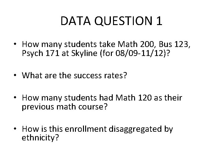 DATA QUESTION 1 • How many students take Math 200, Bus 123, Psych 171