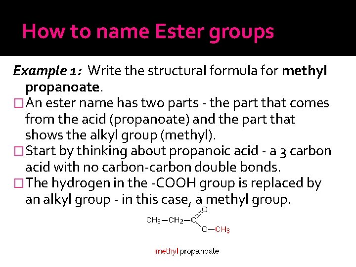 How to name Ester groups Example 1: Write the structural formula for methyl propanoate.