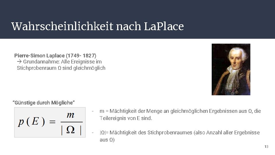 Wahrscheinlichkeit nach La. Place Pierre-Simon Laplace (1749 - 1827) Grundannahme: Alle Ereignisse im Stichprobenraum
