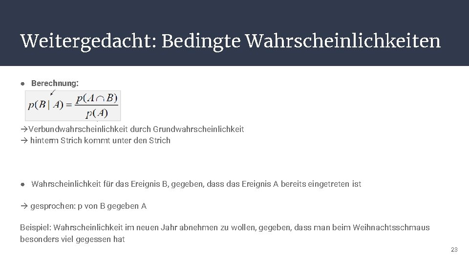 Weitergedacht: Bedingte Wahrscheinlichkeiten ● Berechnung: Verbundwahrscheinlichkeit durch Grundwahrscheinlichkeit hinterm Strich kommt unter den Strich