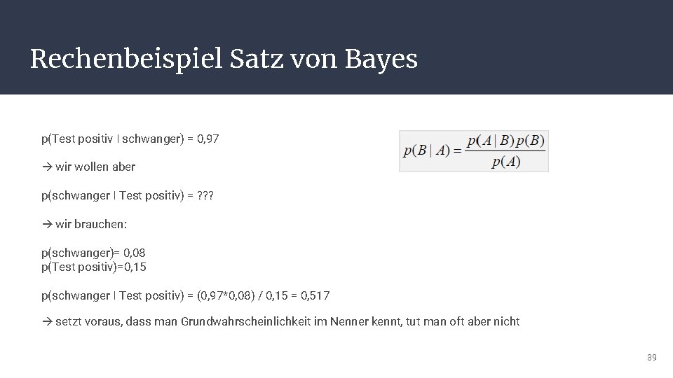 Rechenbeispiel Satz von Bayes p(Test positiv I schwanger) = 0, 97 wir wollen aber