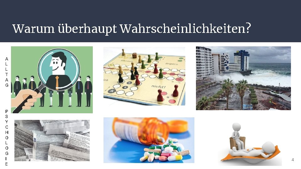 Warum überhaupt Wahrscheinlichkeiten? A L L T A G P S Y C H