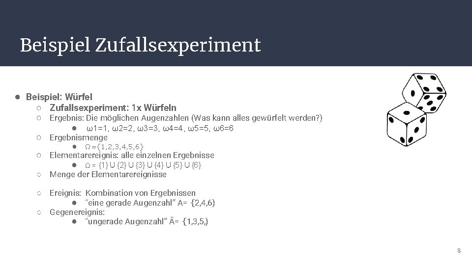 Beispiel Zufallsexperiment ● Beispiel: Würfel ○ Zufallsexperiment: 1 x Würfeln ○ Ergebnis: Die möglichen
