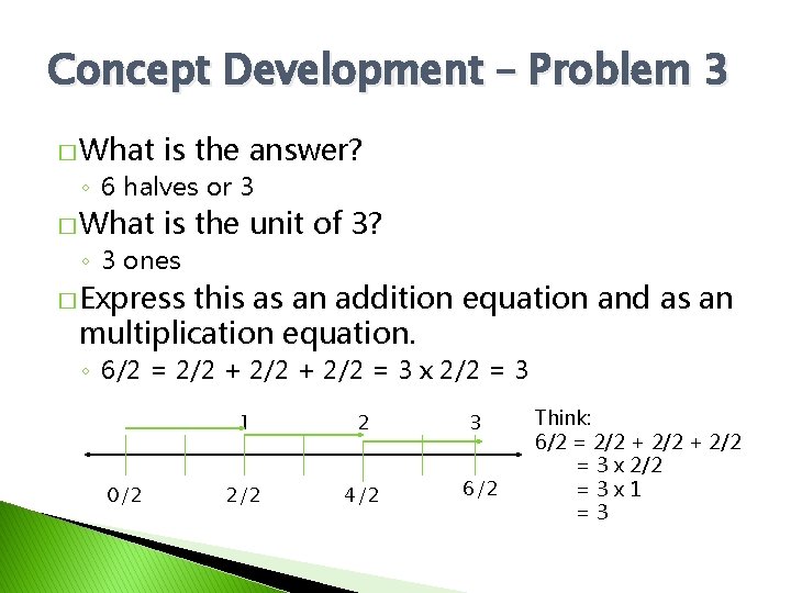 Concept Development – Problem 3 � What is the answer? ◦ 6 halves or