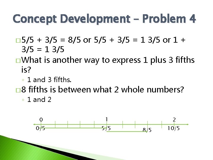 Concept Development – Problem 4 � 5/5 + 3/5 = 8/5 or 5/5 +