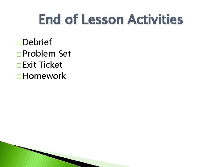 End of Lesson Activities � Debrief � Problem Set � Exit Ticket � Homework