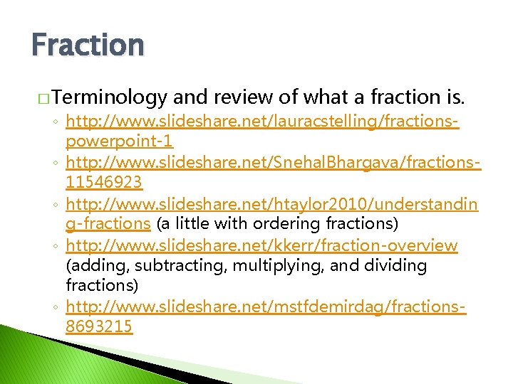 Fraction � Terminology and review of what a fraction is. ◦ http: //www. slideshare.