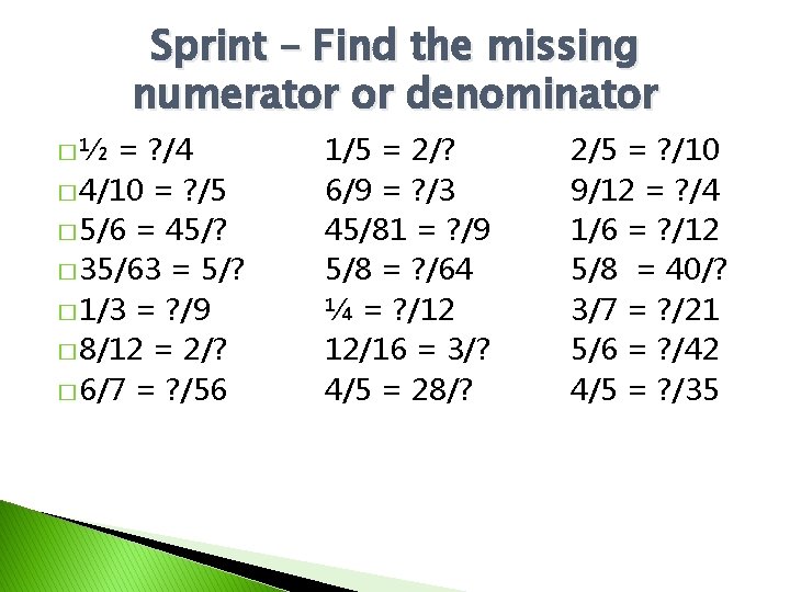 Sprint – Find the missing numerator or denominator �½ = ? /4 � 4/10