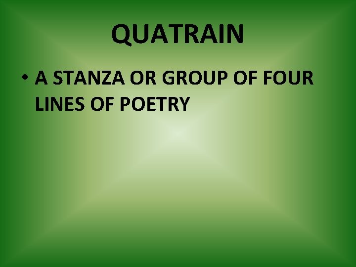 QUATRAIN • A STANZA OR GROUP OF FOUR LINES OF POETRY 