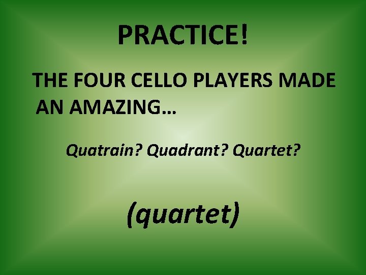 PRACTICE! THE FOUR CELLO PLAYERS MADE AN AMAZING… Quatrain? Quadrant? Quartet? (quartet) 