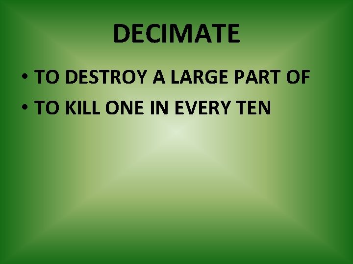 DECIMATE • TO DESTROY A LARGE PART OF • TO KILL ONE IN EVERY