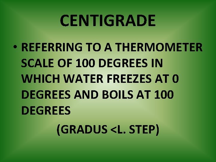 CENTIGRADE • REFERRING TO A THERMOMETER SCALE OF 100 DEGREES IN WHICH WATER FREEZES