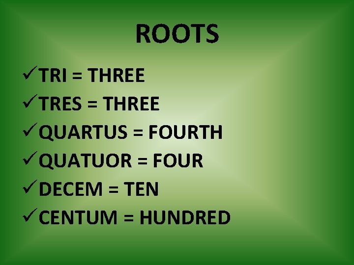 ROOTS üTRI = THREE üTRES = THREE üQUARTUS = FOURTH üQUATUOR = FOUR üDECEM
