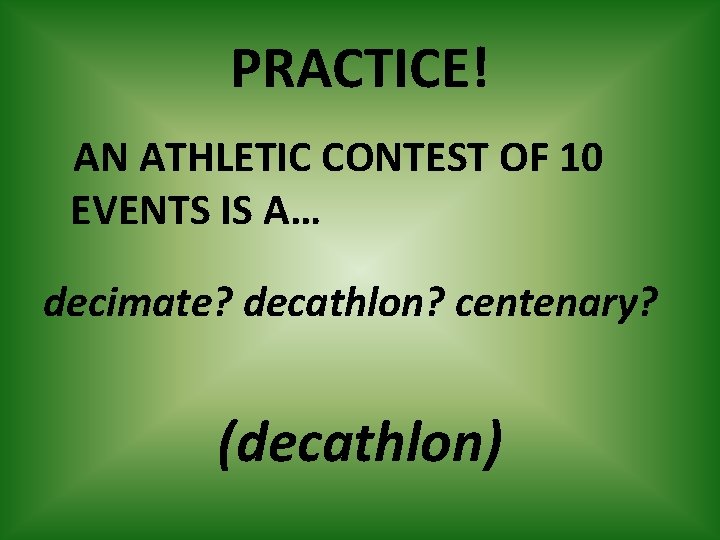PRACTICE! AN ATHLETIC CONTEST OF 10 EVENTS IS A… decimate? decathlon? centenary? (decathlon) 