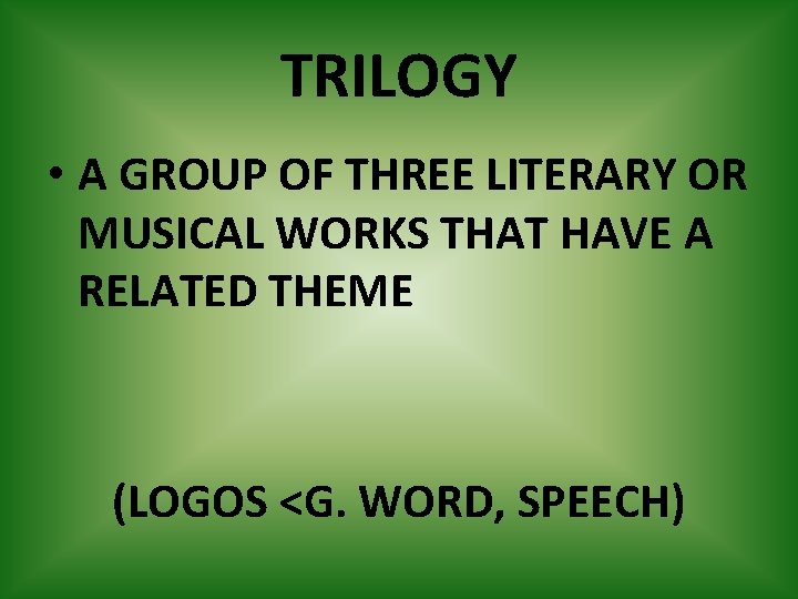 TRILOGY • A GROUP OF THREE LITERARY OR MUSICAL WORKS THAT HAVE A RELATED