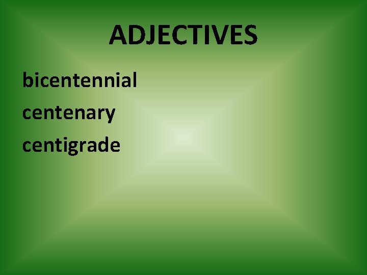 ADJECTIVES bicentennial centenary centigrade 