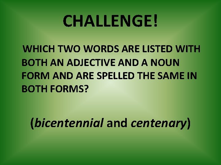 CHALLENGE! WHICH TWO WORDS ARE LISTED WITH BOTH AN ADJECTIVE AND A NOUN FORM