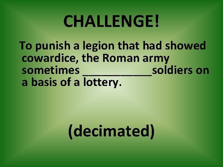 CHALLENGE! To punish a legion that had showed cowardice, the Roman army sometimes ______soldiers