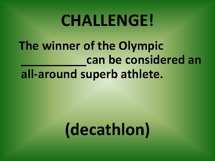 CHALLENGE! The winner of the Olympic _____can be considered an all-around superb athlete. (decathlon)