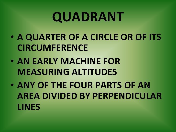 QUADRANT • A QUARTER OF A CIRCLE OR OF ITS CIRCUMFERENCE • AN EARLY