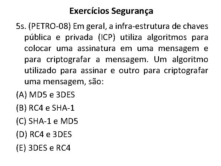 Exercícios Segurança 5 s. (PETRO-08) Em geral, a infra-estrutura de chaves pública e privada