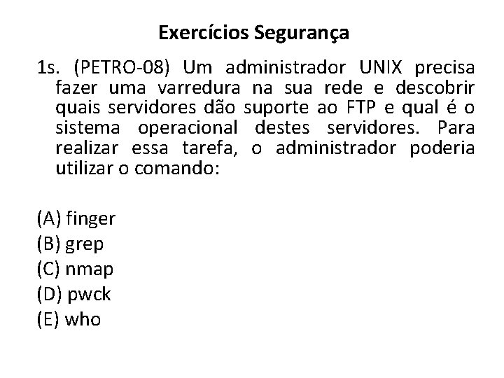 Exercícios Segurança 1 s. (PETRO-08) Um administrador UNIX precisa fazer uma varredura na sua