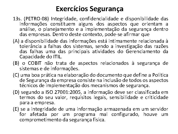 Exercícios Segurança 13 s. (PETRO-08) Integridade, confidencialidade e disponibilidade das informações constituem alguns dos