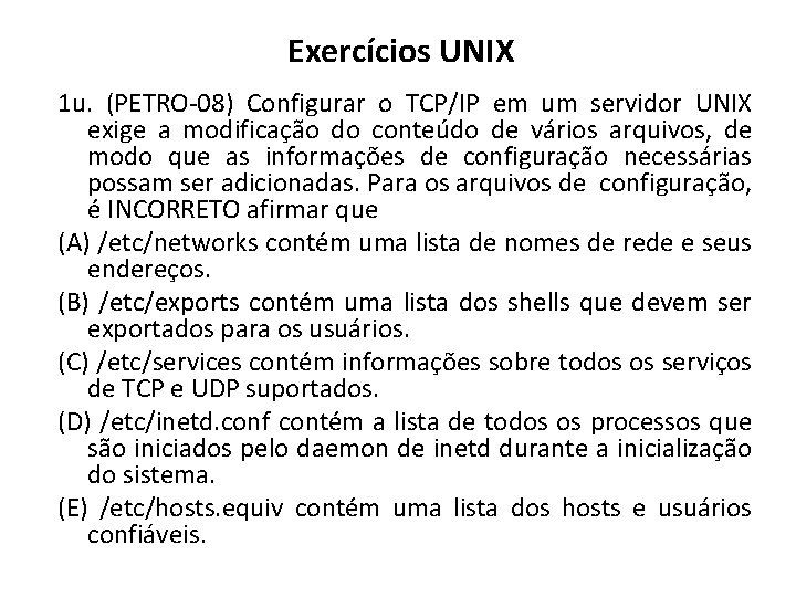 Exercícios UNIX 1 u. (PETRO-08) Configurar o TCP/IP em um servidor UNIX exige a