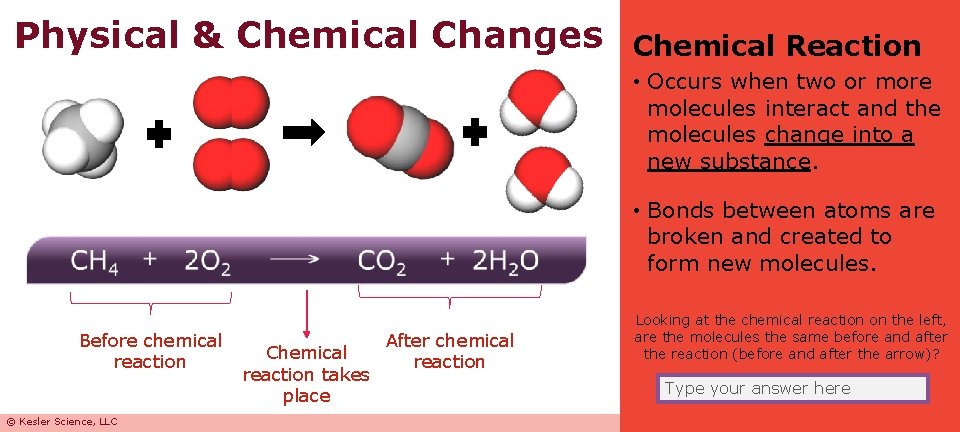 Physical & Chemical Changes Chemical Reaction • Occurs when two or more molecules interact