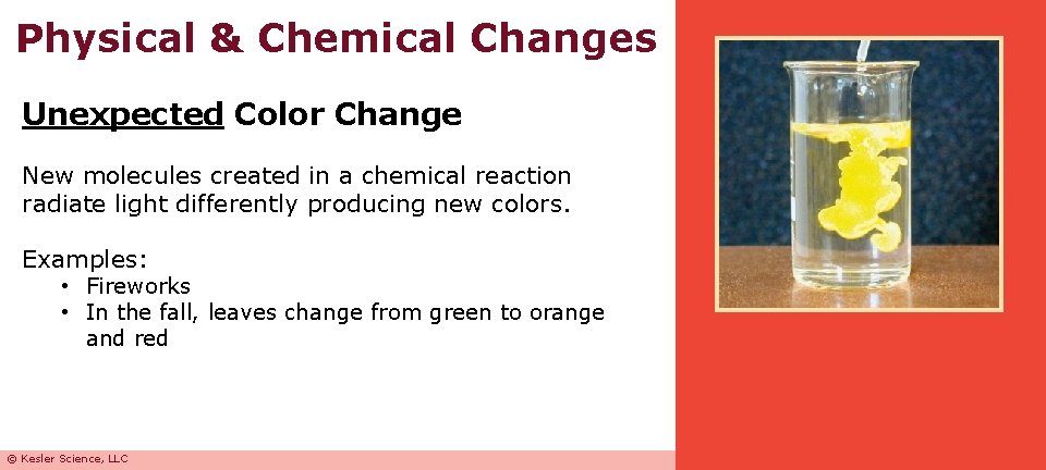 Physical & Chemical Changes Unexpected Color Change New molecules created in a chemical reaction