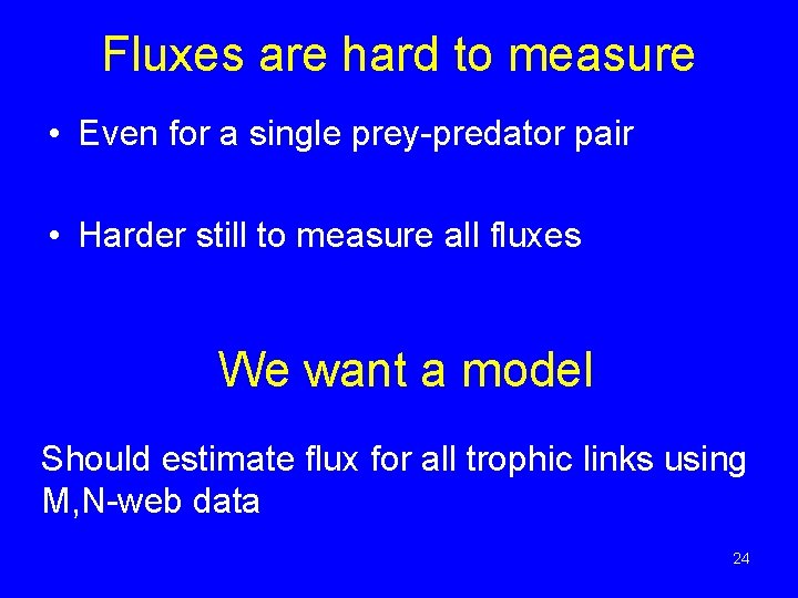 Fluxes are hard to measure • Even for a single prey-predator pair • Harder Fluxes are hard to measure • Even for a single prey-predator pair • Harder