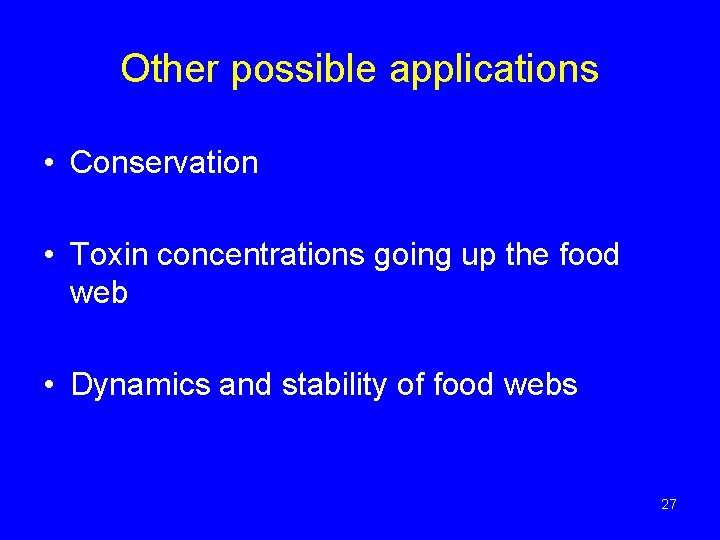 Other possible applications • Conservation • Toxin concentrations going up the food web • Other possible applications • Conservation • Toxin concentrations going up the food web •