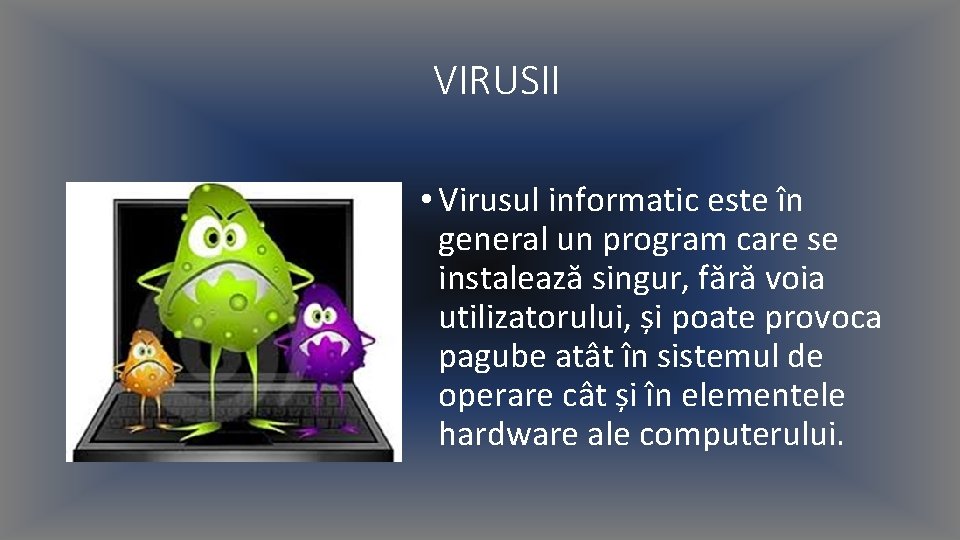 VIRUSII • Virusul informatic este în general un program care se instalează singur, fără