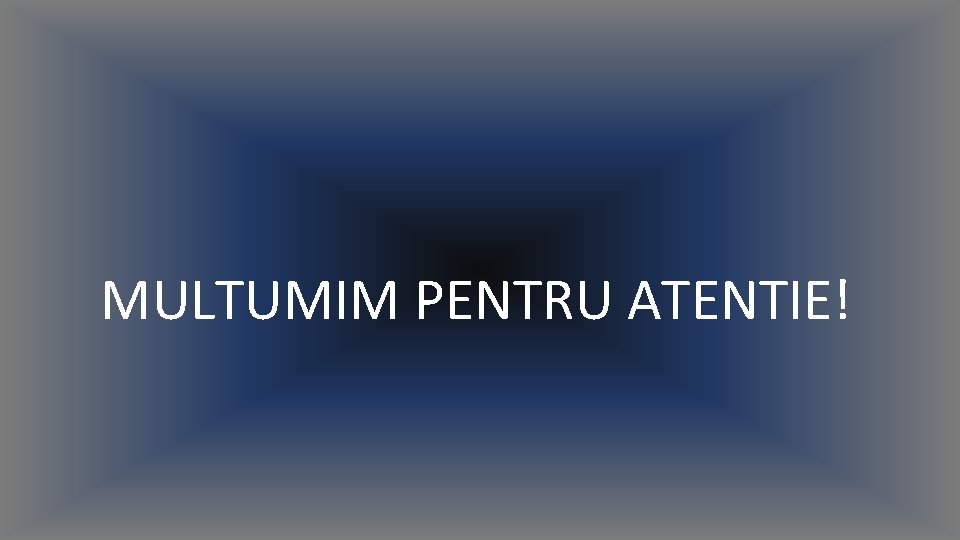 MULTUMIM PENTRU ATENTIE! 