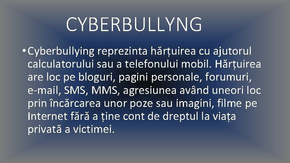 CYBERBULLYNG • Cyberbullying reprezinta hărțuirea cu ajutorul calculatorului sau a telefonului mobil. Hărțuirea are