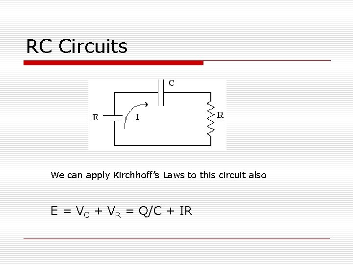 RC Circuits We can apply Kirchhoff’s Laws to this circuit also E = VC