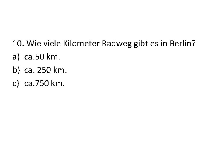 10. Wie viele Kilometer Radweg gibt es in Berlin? a) ca. 50 km. b)