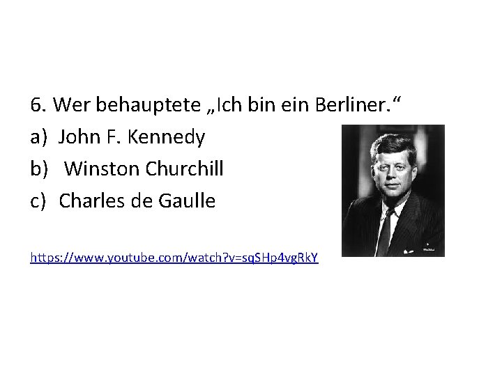 6. Wer behauptete „Ich bin ein Berliner. “ a) John F. Kennedy b) Winston