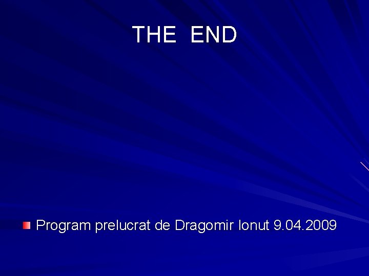 THE END Program prelucrat de Dragomir Ionut 9. 04. 2009 