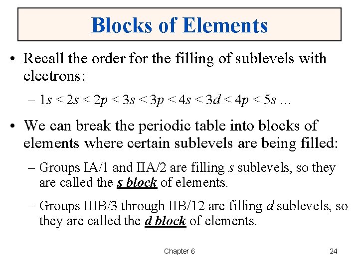 Blocks of Elements • Recall the order for the filling of sublevels with electrons: