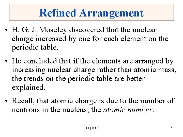 Refined Arrangement • H. G. J. Moseley discovered that the nuclear charge increased by