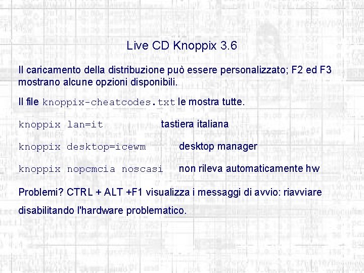 Live CD Knoppix 3. 6 Il caricamento della distribuzione può essere personalizzato; F 2