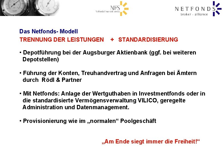 Das Netfonds- Modell TRENNUNG DER LEISTUNGEN + STANDARDISIERUNG • Depotführung bei der Augsburger Aktienbank