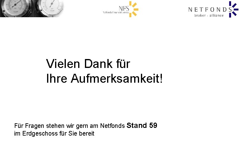 Vielen Dank für Ihre Aufmerksamkeit! Für Fragen stehen wir gern am Netfonds Stand im